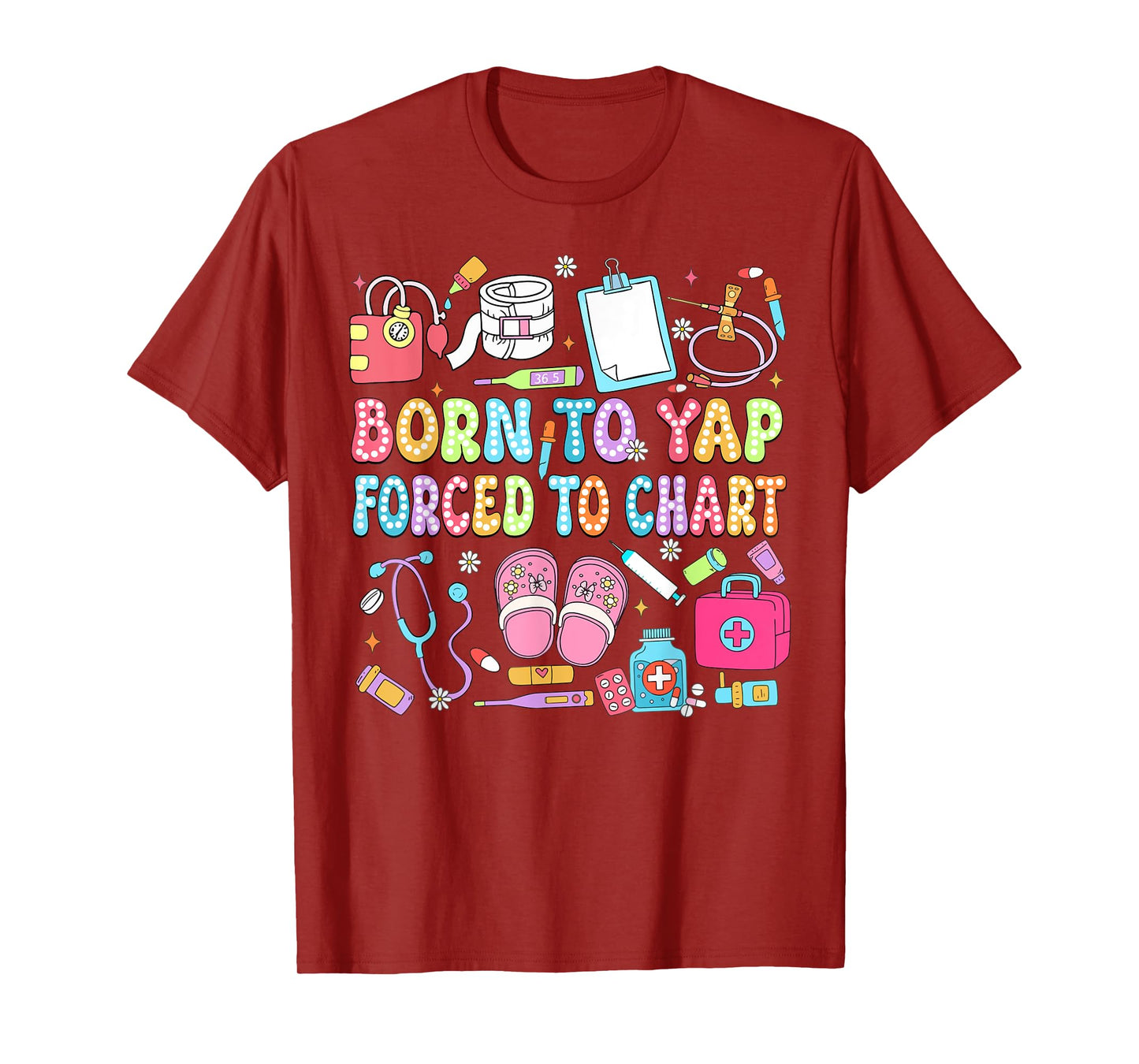 Born to Yap Forced to Chart Funny Vintage Nurses Men Women T-Shirt