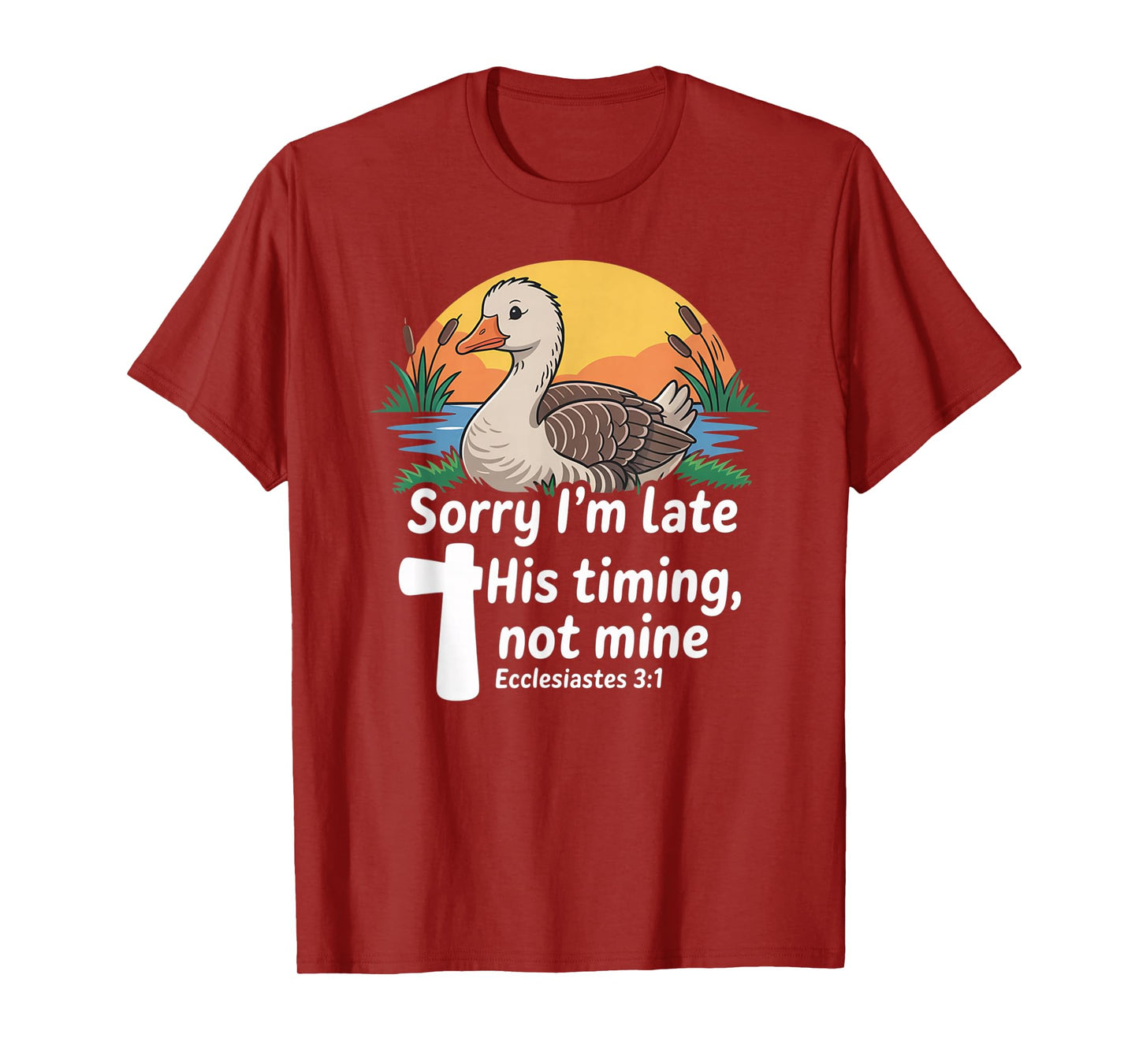 Sorry I'm Late his Timing not Mine, Funny Christian Goose T-Shirt