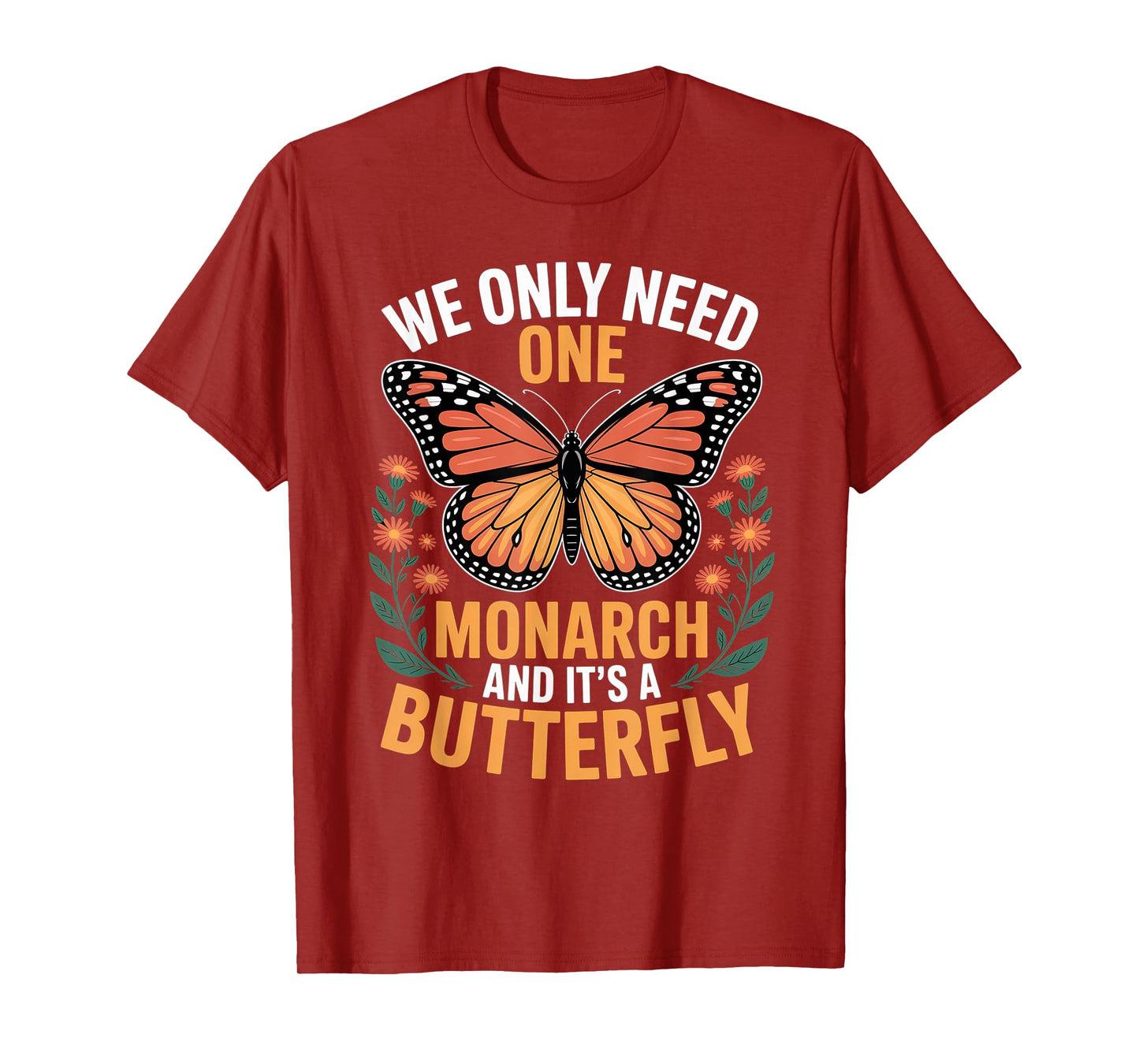 We Only Need One Monarch And It’s A Butterfly for Men Women T-Shirt