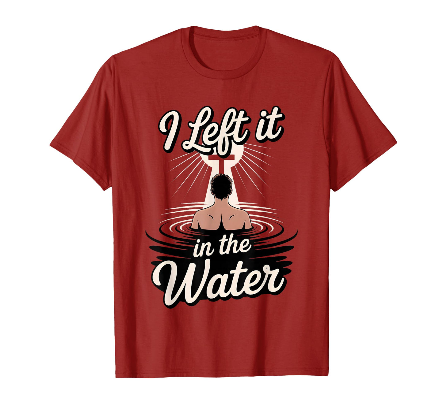 I Left It in The Water Christian Faith Baptism Jesus Quote T-Shirt