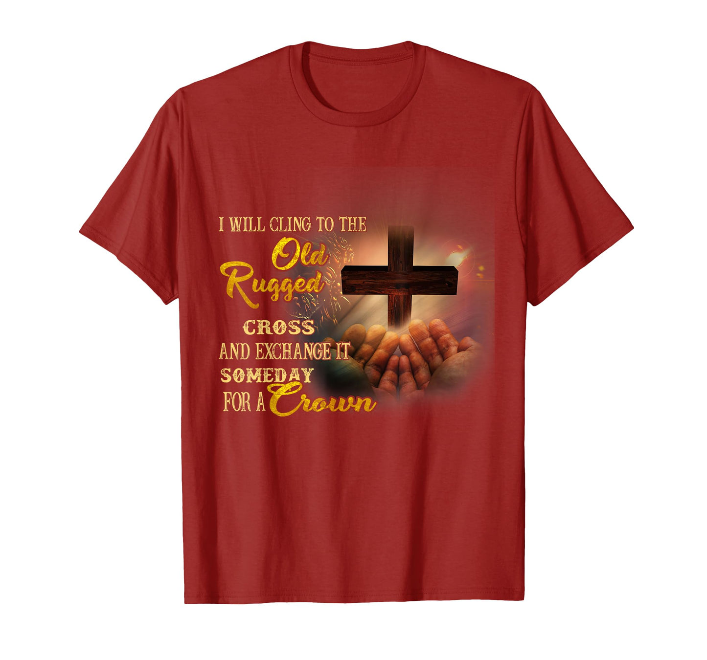 I Will Cling To The Old Rugged Cross And Exchange It Someday T-Shirt