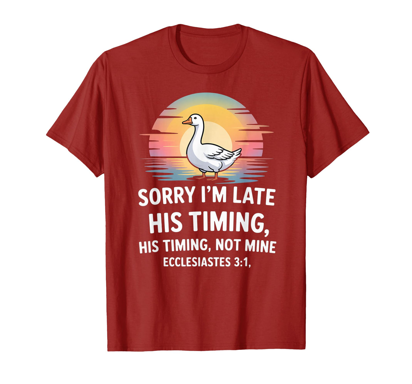 Sorry I'm Late his Timing not Mine, Funny Christian Goose T-Shirt