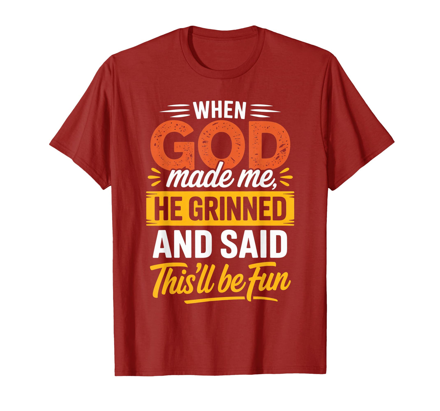 When God Made Me He Grinned & Said This'll Be Fun Religious T-Shirt