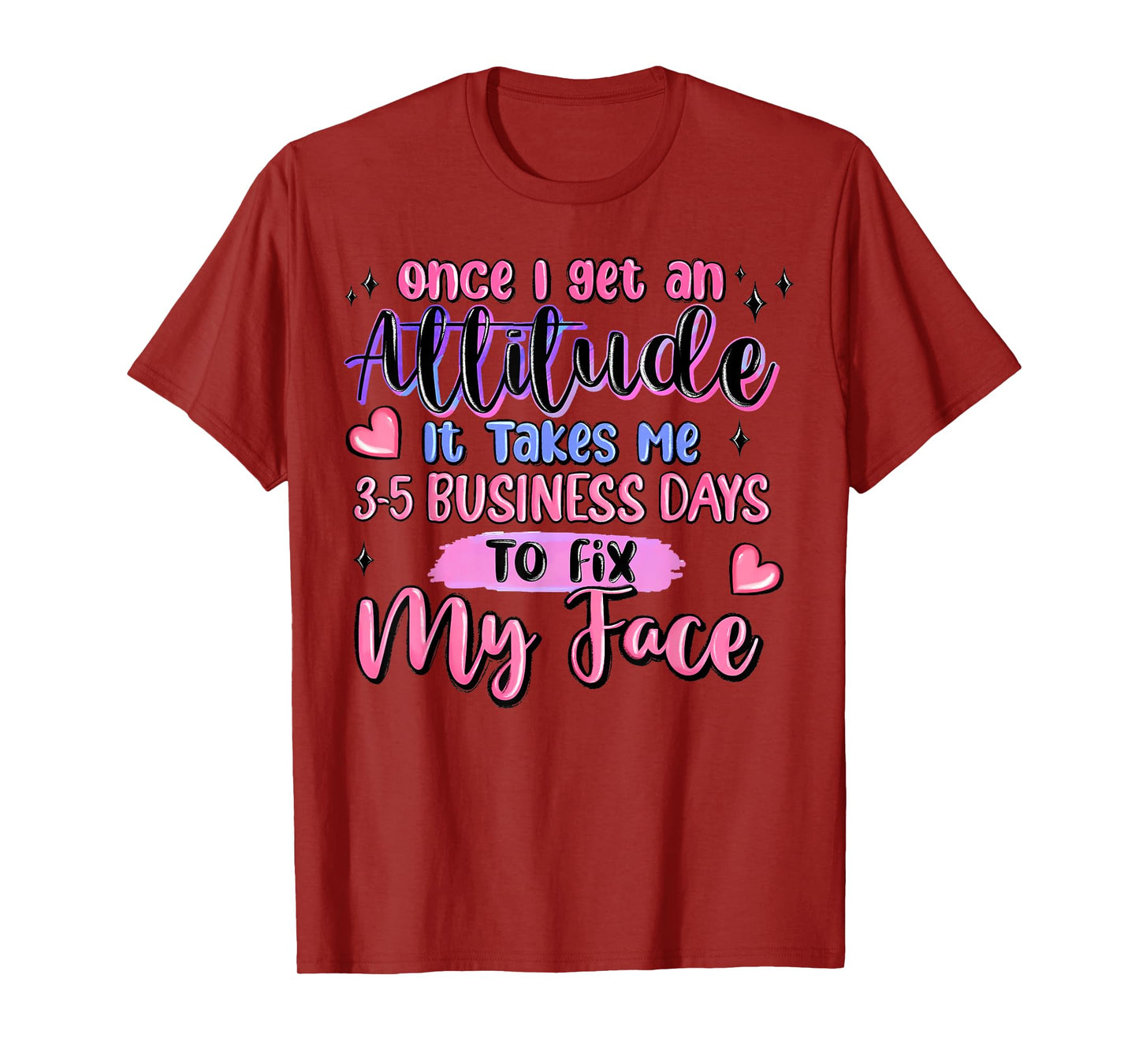 Once I Get an Attitude It Takes Me 3-5 Business Days to Fix T-Shirt