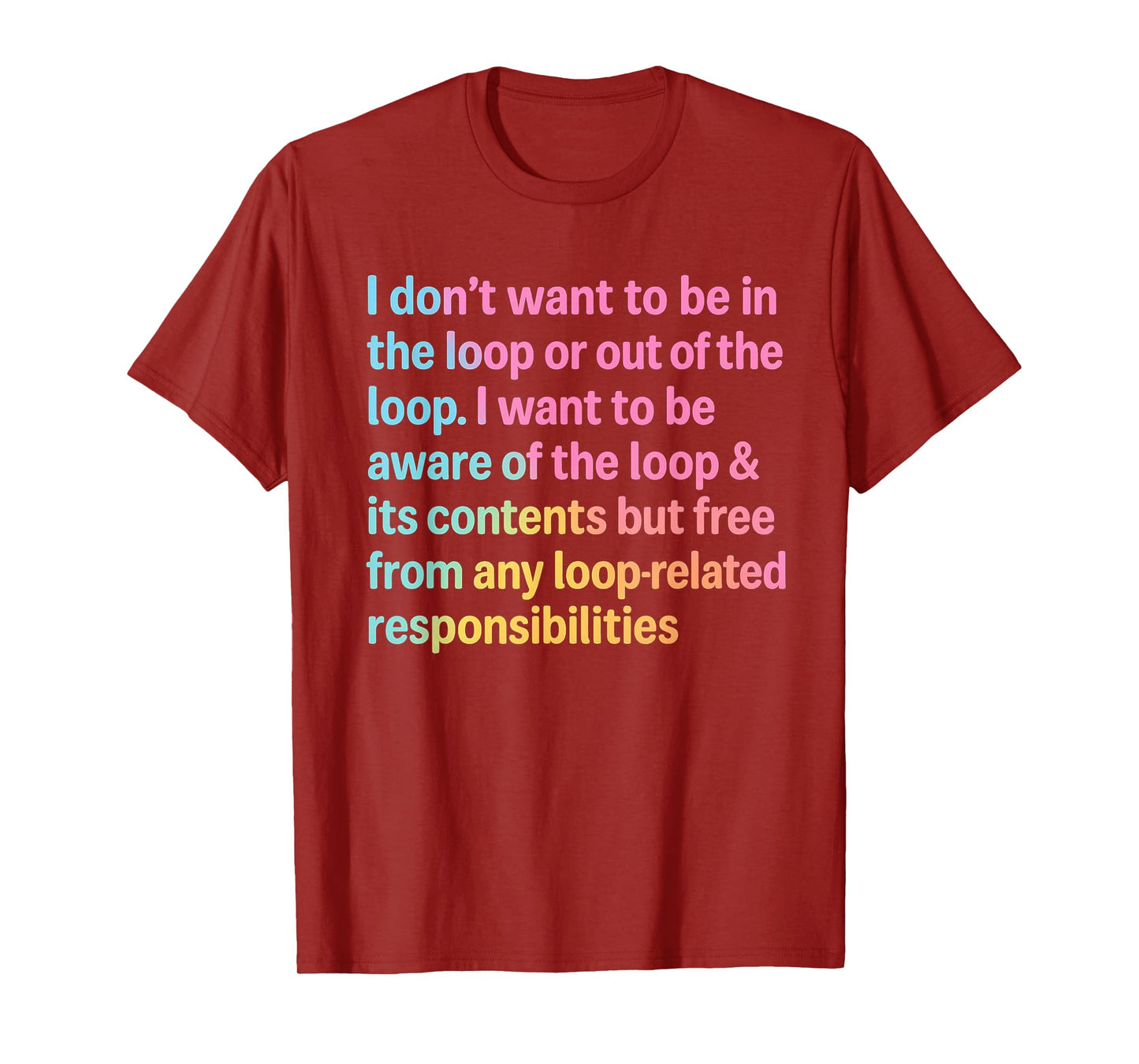 I Don’t Want to Be in or Out of The Loop Funny Quote T-Shirt