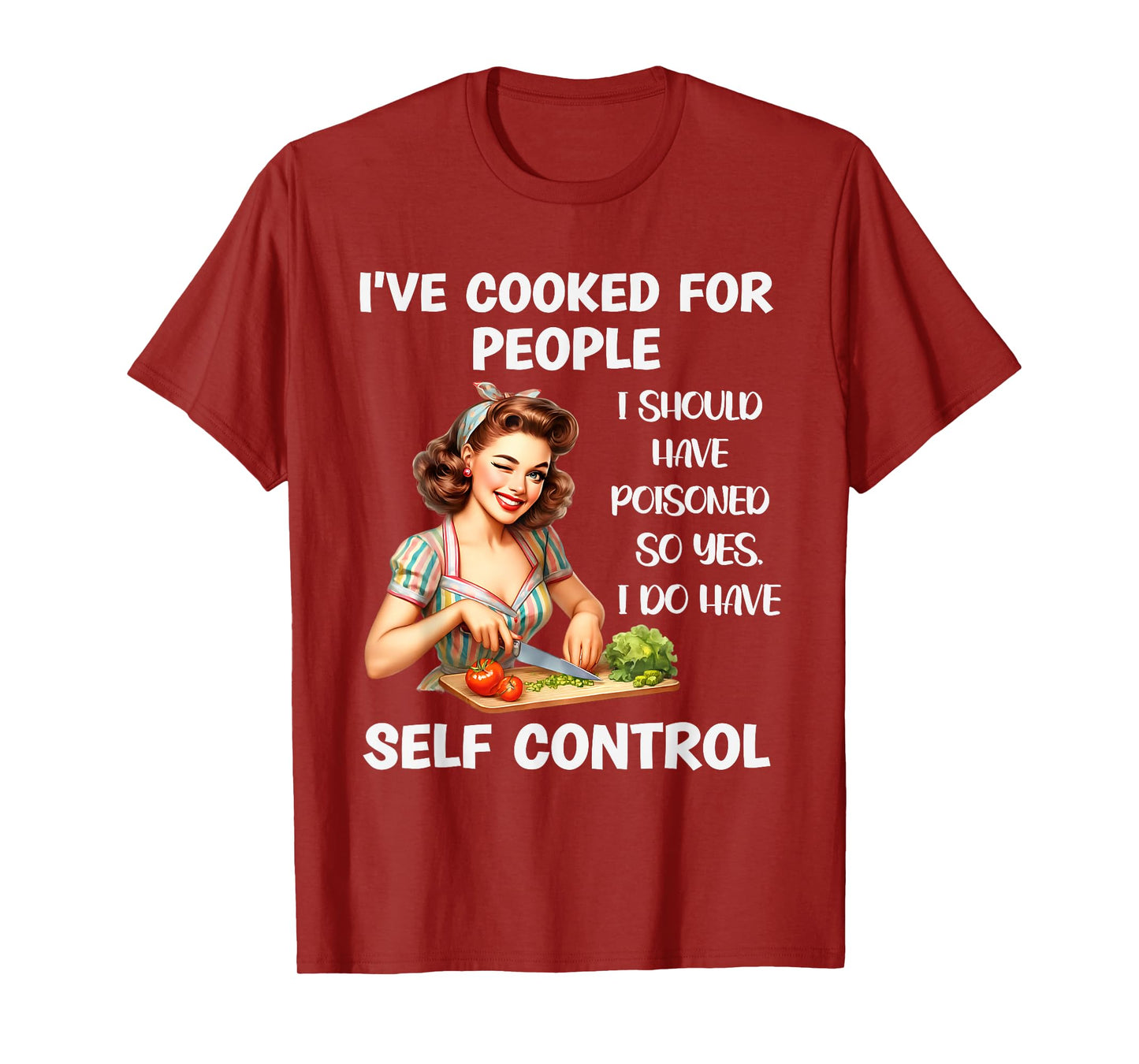 I've Cooked For People I Should Have Poisoned So Yes I Do T-Shirt