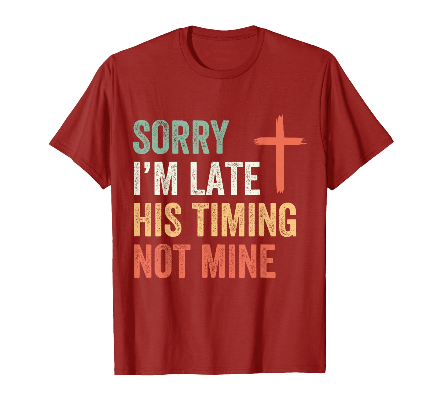 Sorry I'm Late His Timing Not Mine Shirt T-Shirt