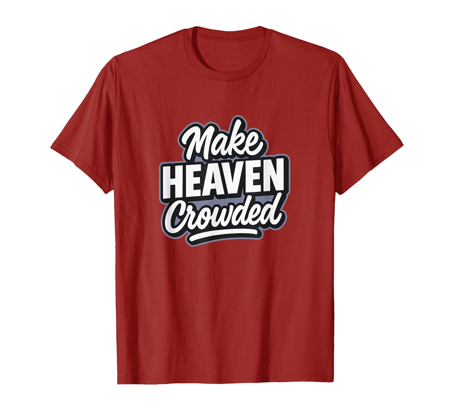 Make Heaven Crowded - Funny Modern Christian T-Shirt