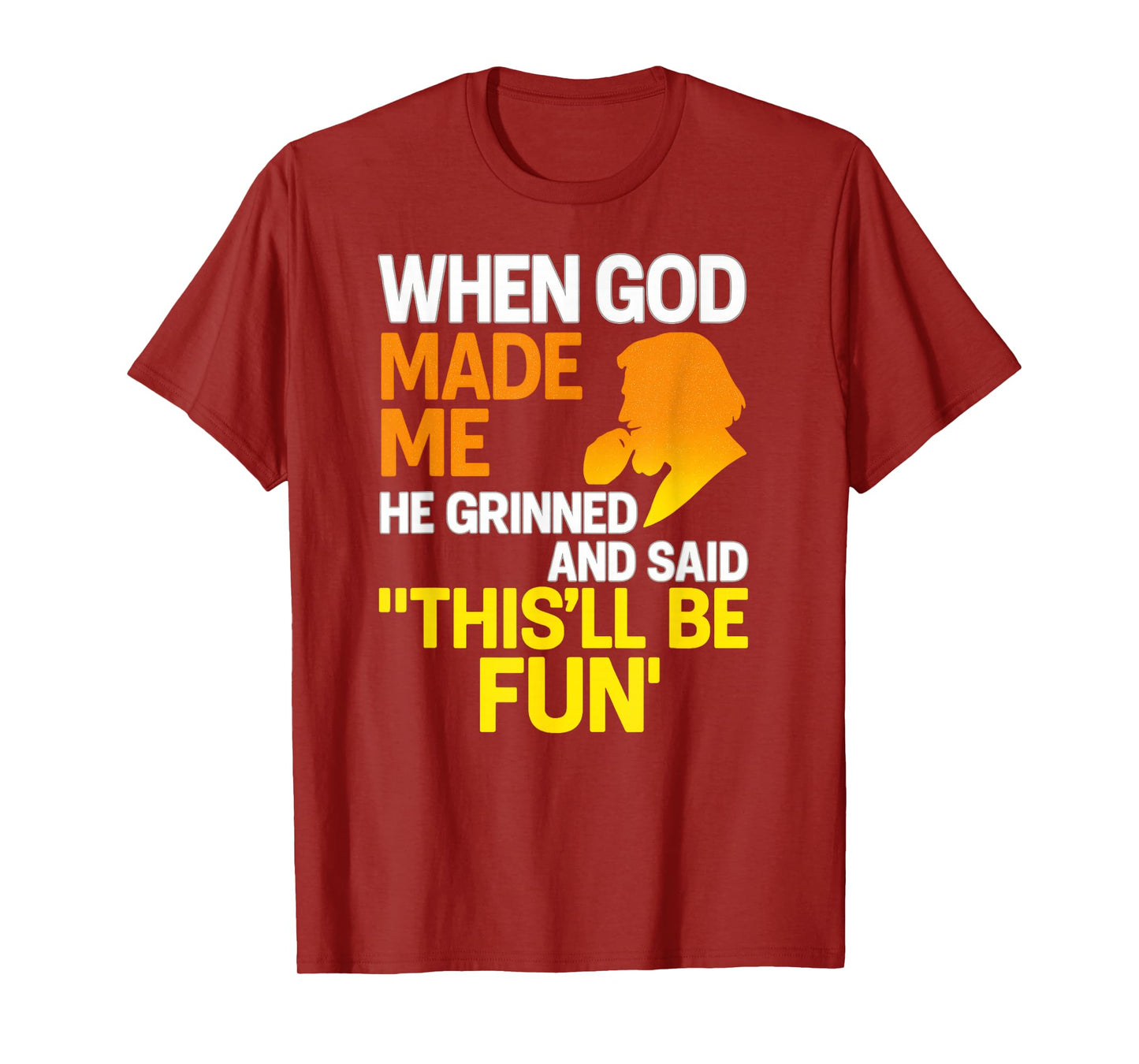 When God Made Me He Grinned and Said Funny Sarcastic Saying T-Shirt