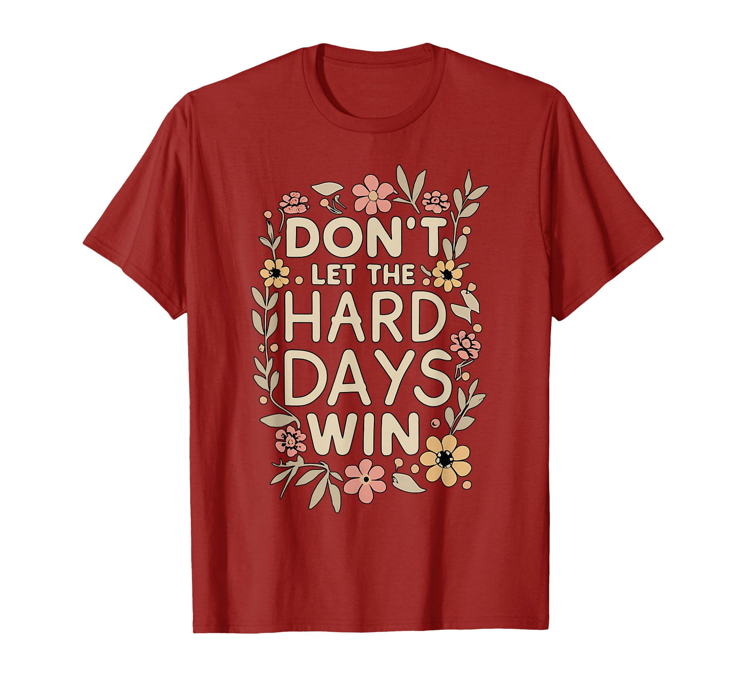 Don't Let the Hard Days Win Flower Inspirational Quote T-Shirt