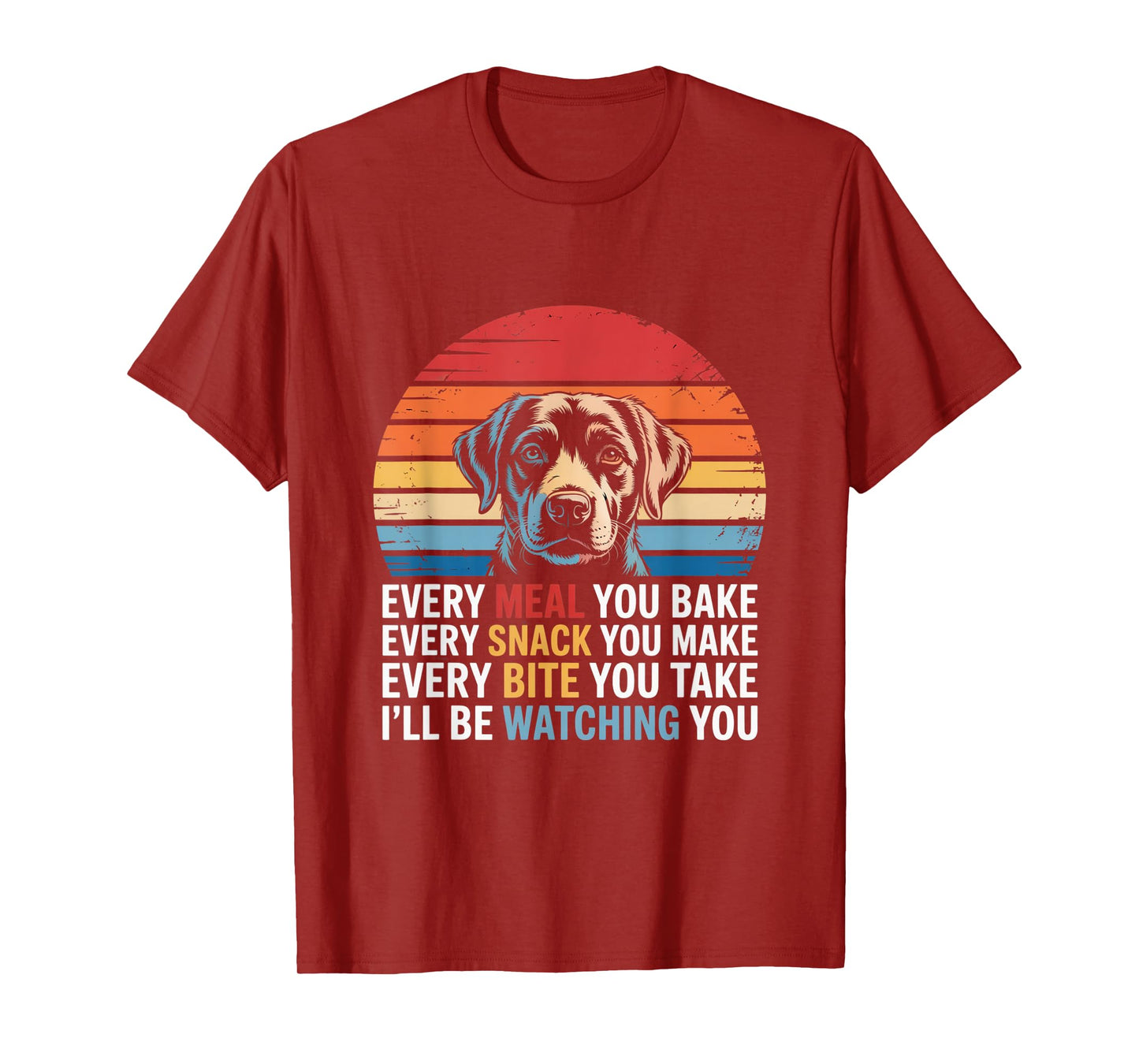 Every Snack You Make Every Meal You Bake Funny Dog Quotes Men Women T-Shirt