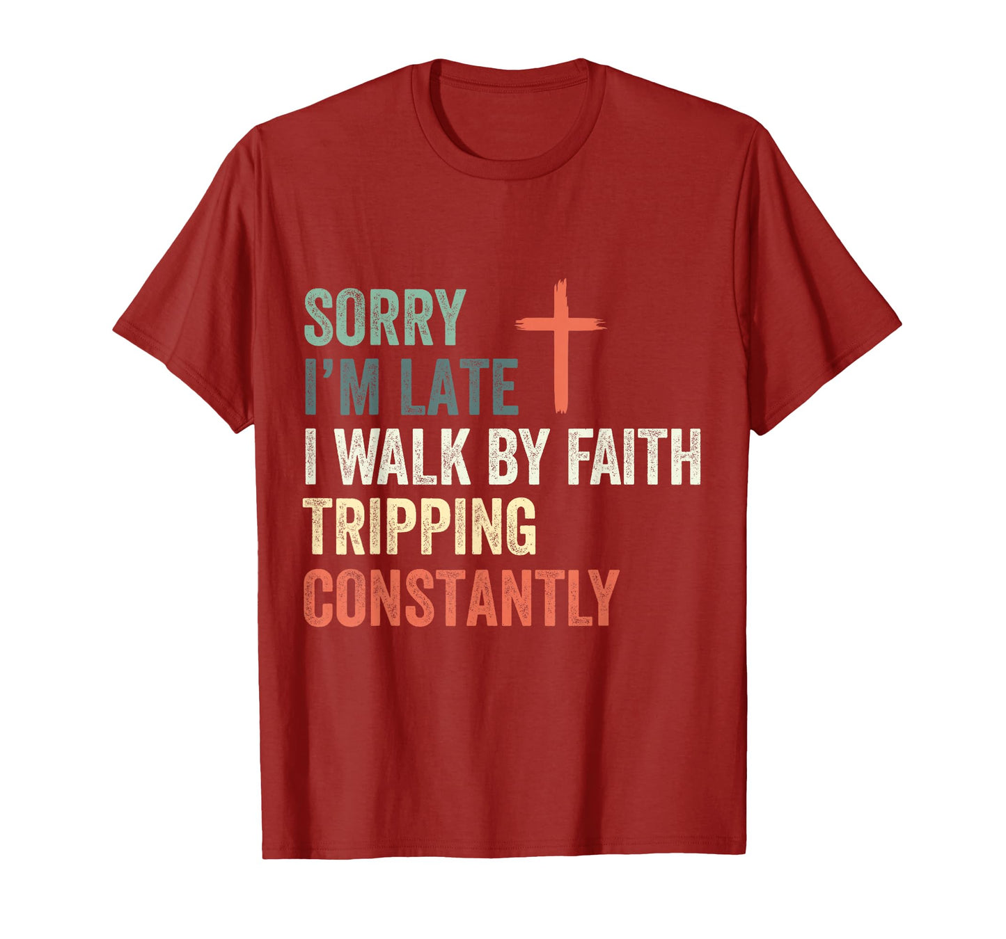 Sorry I'm Late I Walk by Faith Tripping Constantly Apparel T-Shirt