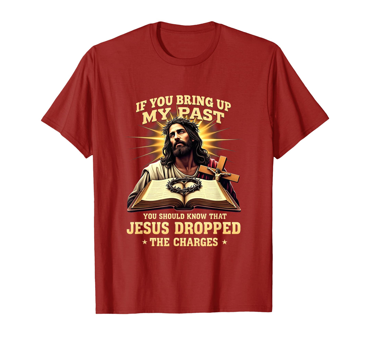 Faith If You Bring Up My Past Jesus Dropped The Charges T-Shirt