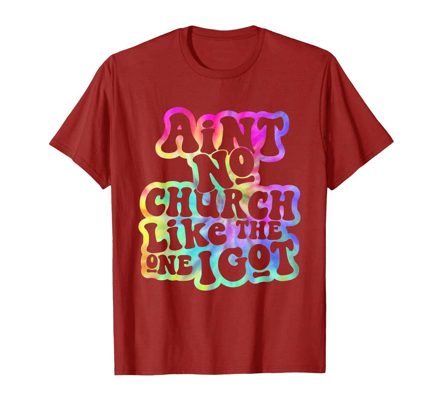 Ain't No Church Like The One I Got Church Religious Tie Dye T-Shirt