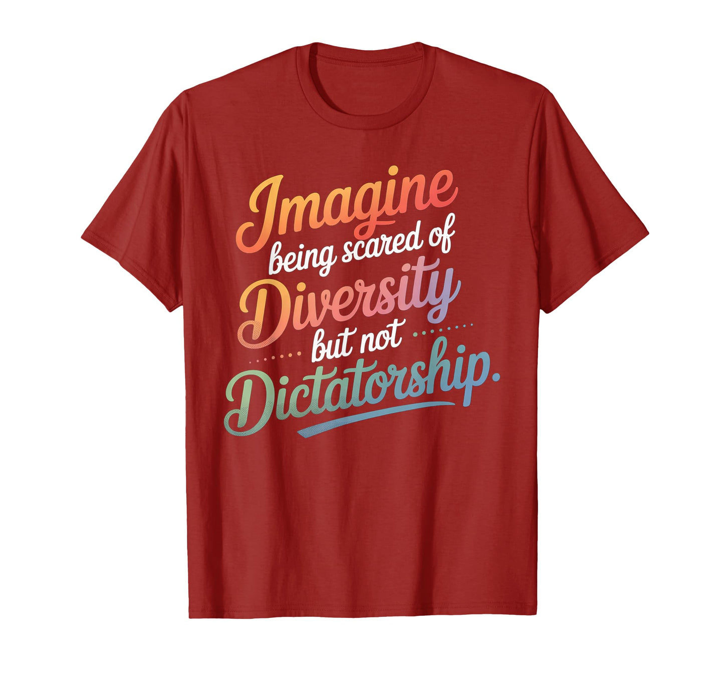 Imagine Being Scared Of Diversity But Not Dictatorship T-Shirt