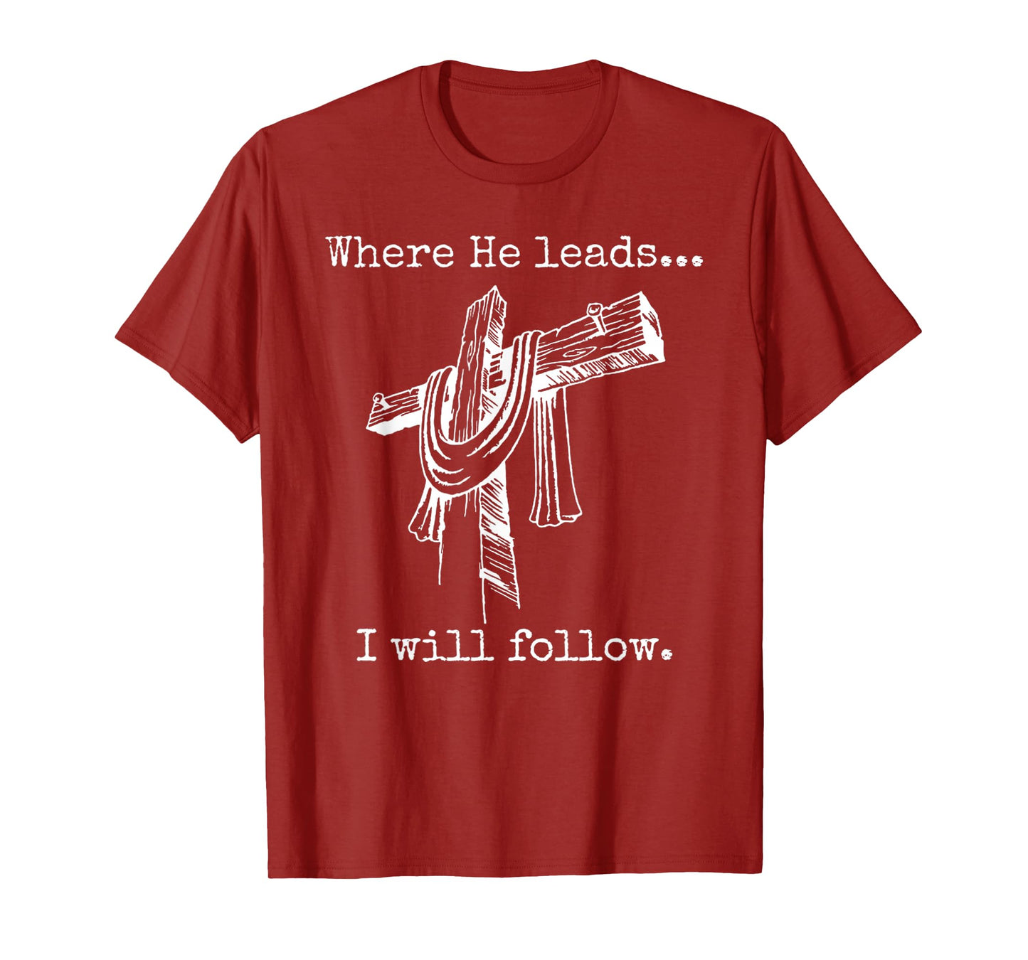 Funny Cross Jesus Faith - Where He Leads I Will Follow T-Shirt