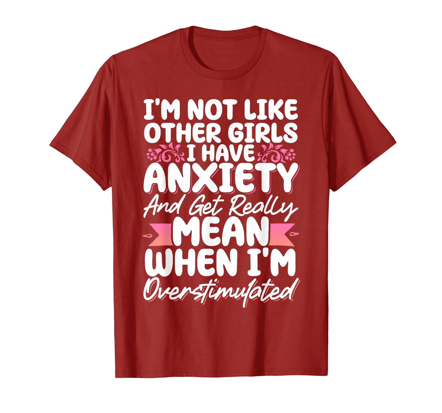 I'm Not Like Other Girls I Have Anxiety Mean Overstimulated T-Shirt