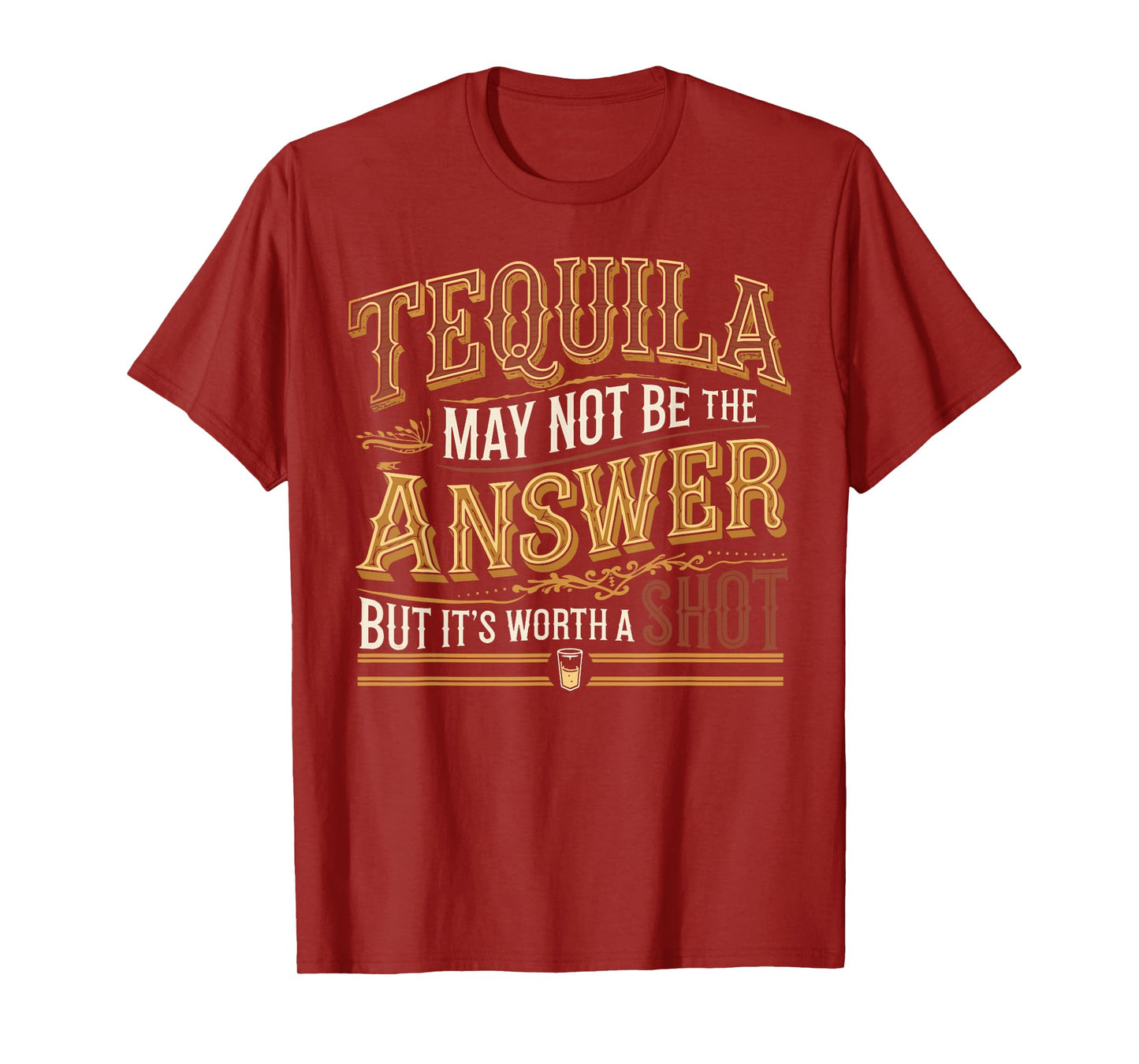 Tequila May Not Be The Answer But It's Worth A Shot T-Shirt