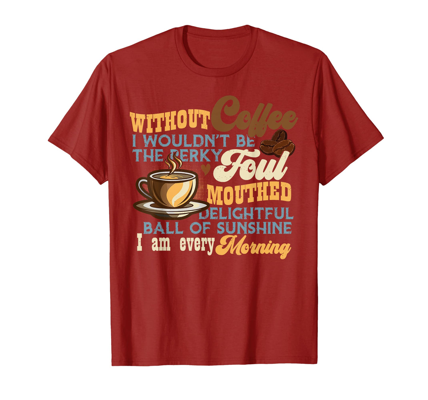 Without Coffee I Wouldn't Be Shirt Funny Coffee Lovers T-Shirt