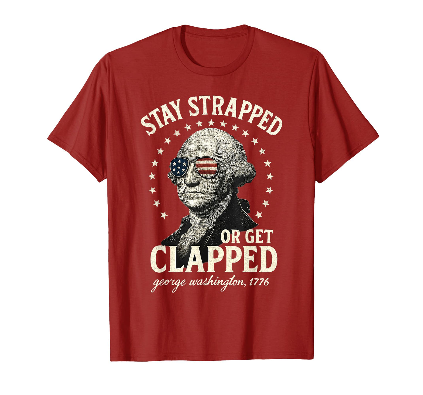 Stay Strapped Or Get Clapped George Washington 4th of July T-Shirt