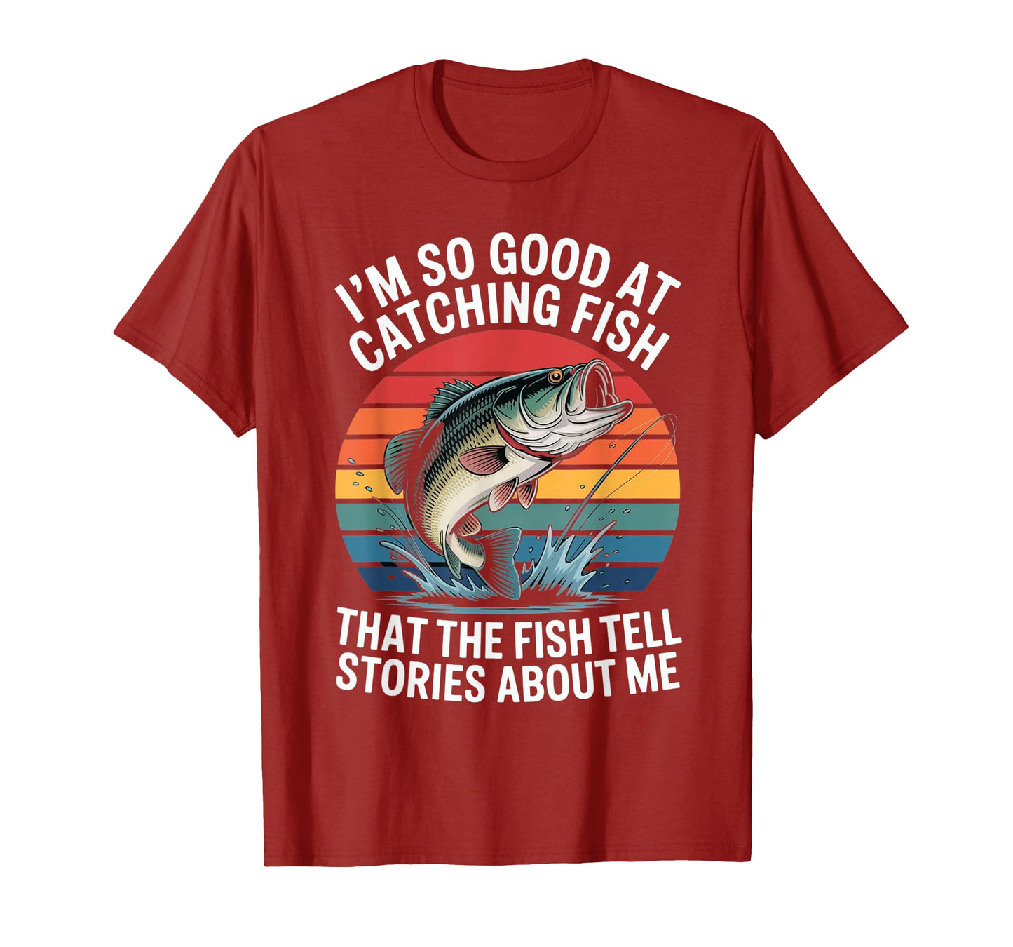 I'm So Good At Catching Fish That Fish Tell Stories About Me T-Shirt