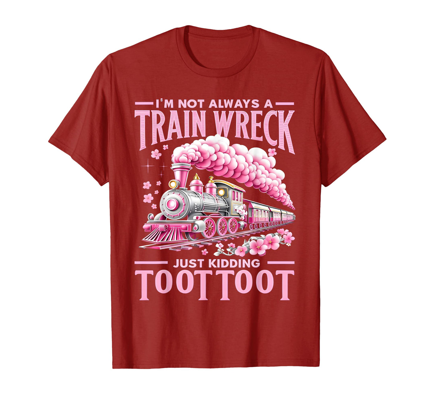 I'm Not Always A Train Wreck Just Kidding Toot Toot Funny T-Shirt