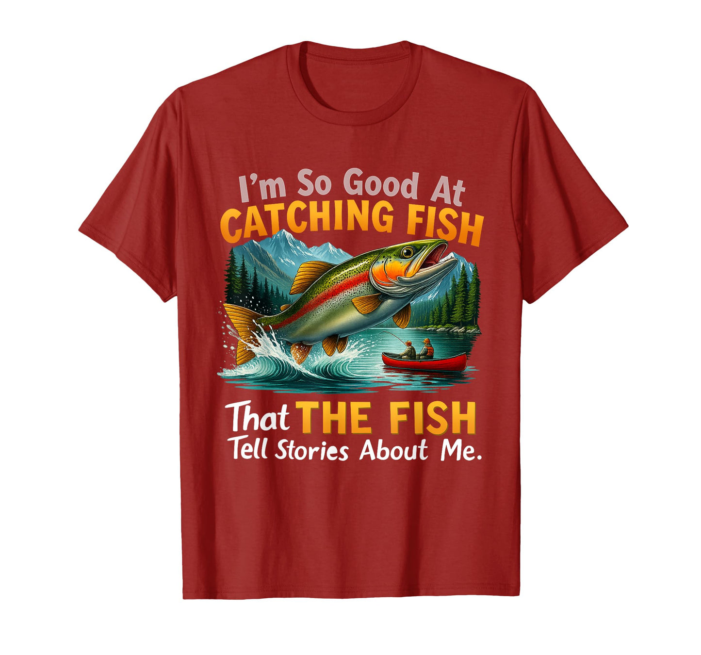 I'm So Good at Catching Fish That Fish Tell Stories About Me T-Shirt