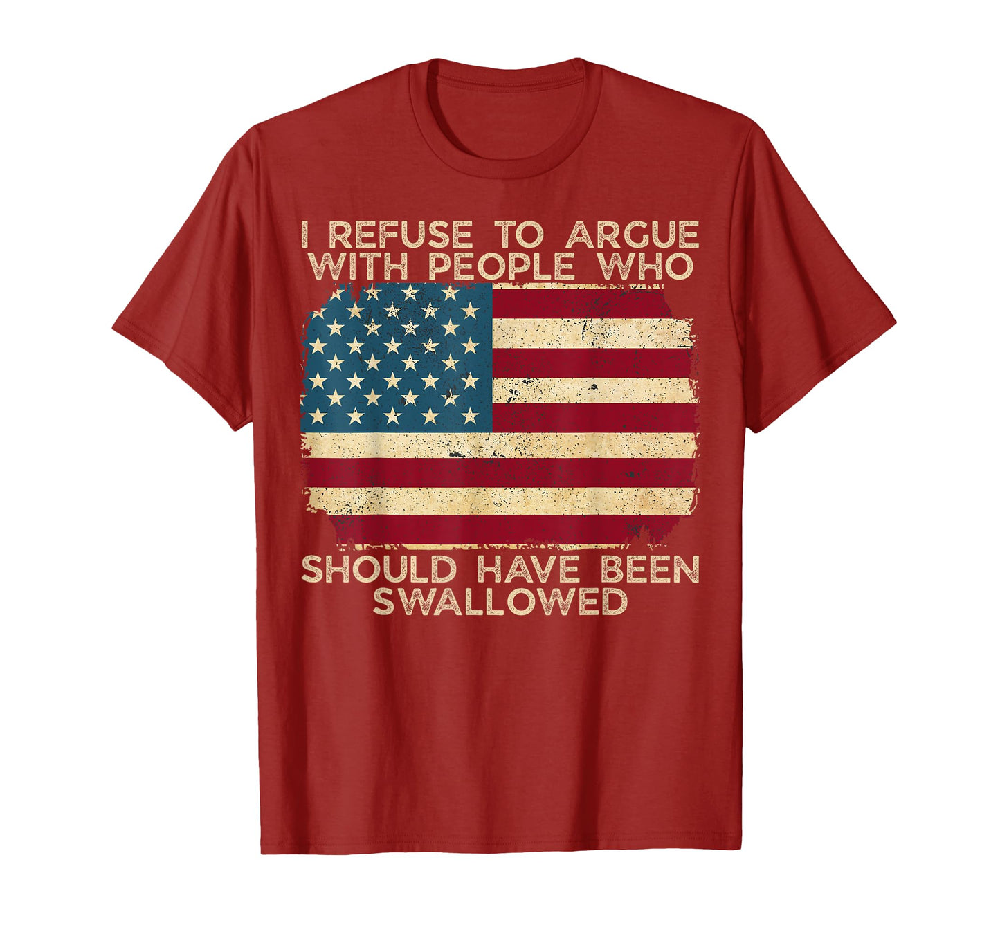 I Refuse To Argue With People Who Should Have Been Swallowed T-Shirt