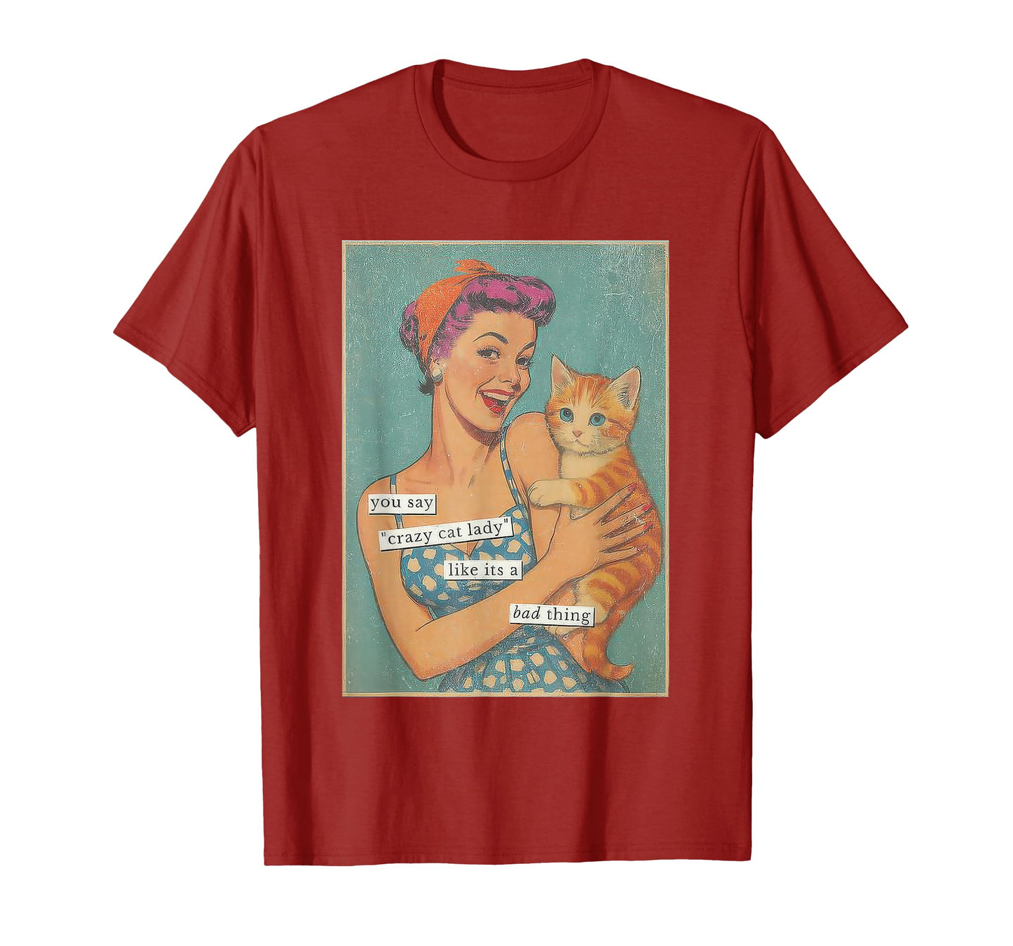 You say Crazy cat Lady Like It's a Bad Thing T-Shirt