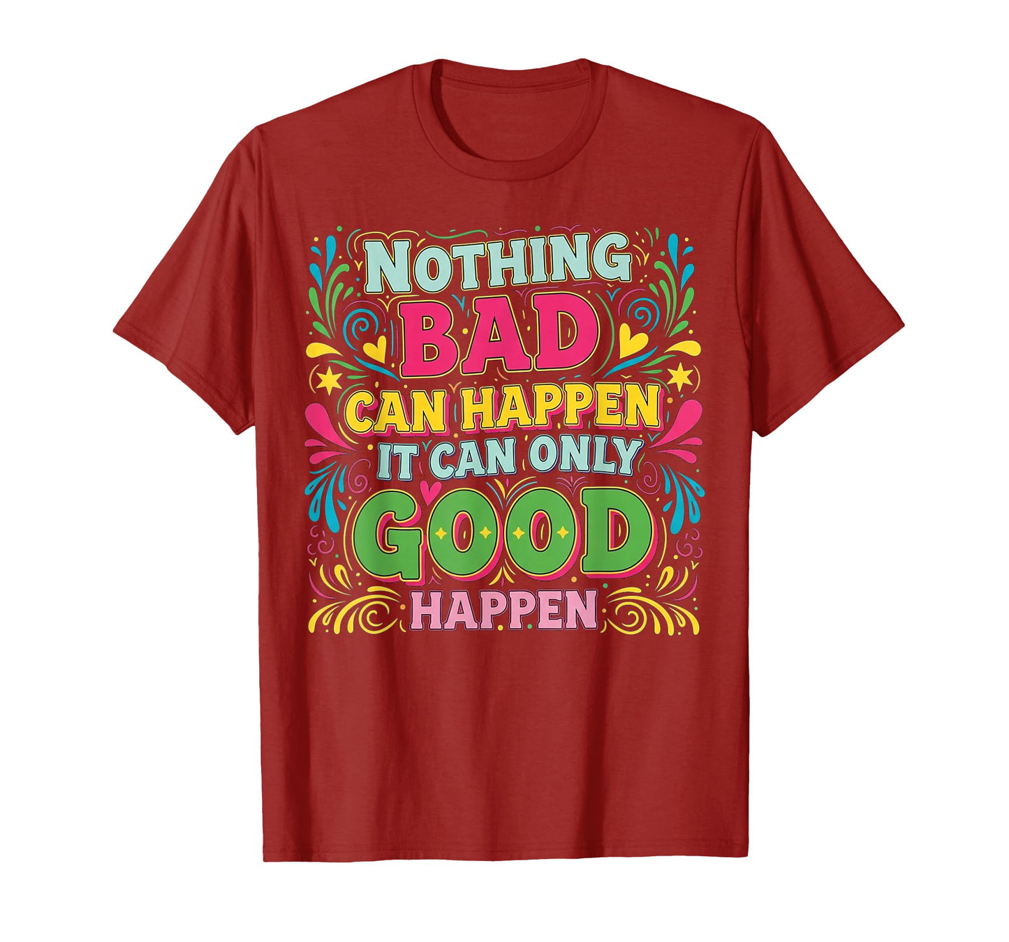 Nothing Bad Can Happen It Can Only Good Happen T-Shirt