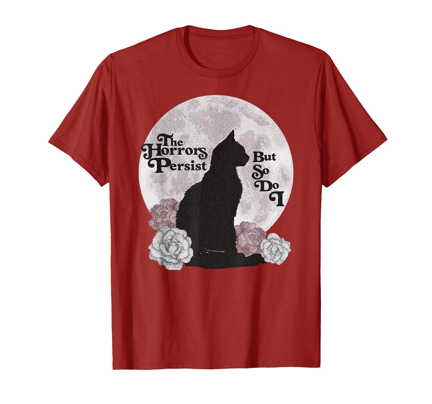 Quote The Horrors Persist But So Do I Funny Floral Cat Lover Men Women T-Shirt