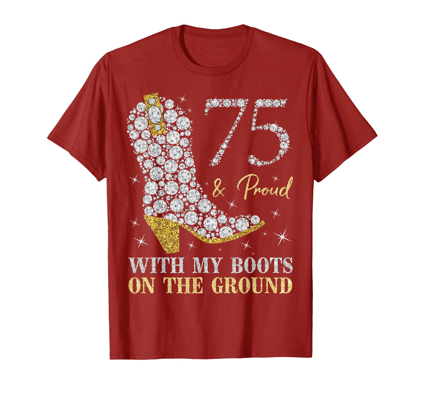 75 & Proud With My Boots On The Ground 75 Years Old Birthday T-Shirt