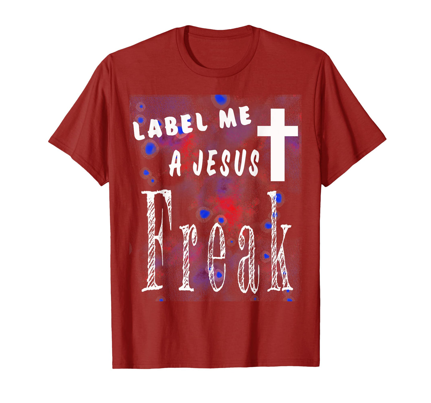 Label Me A Jesus Freak Christian-God-Faith Gift T-Shirt