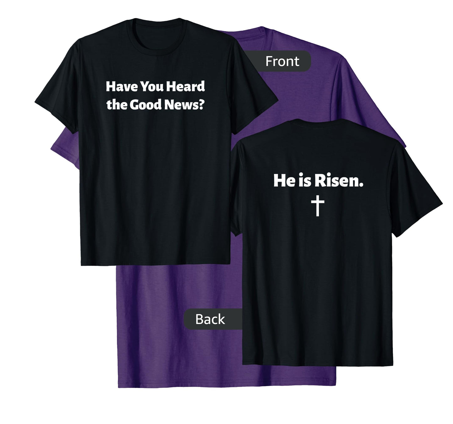 Have You Heard The Good News? He Is Risen Jesus Front/Back T-Shirt