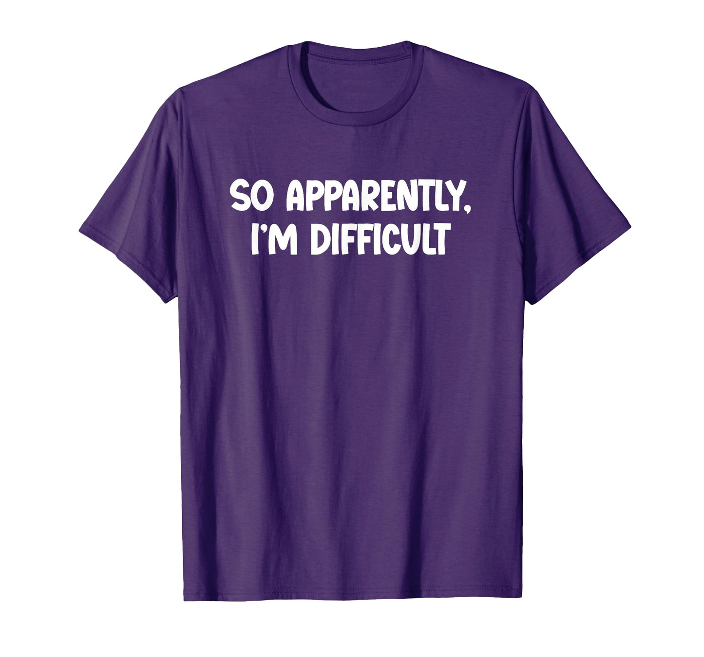 So Apparently, I'm Difficult - Funny Sarcastic T-Shirt
