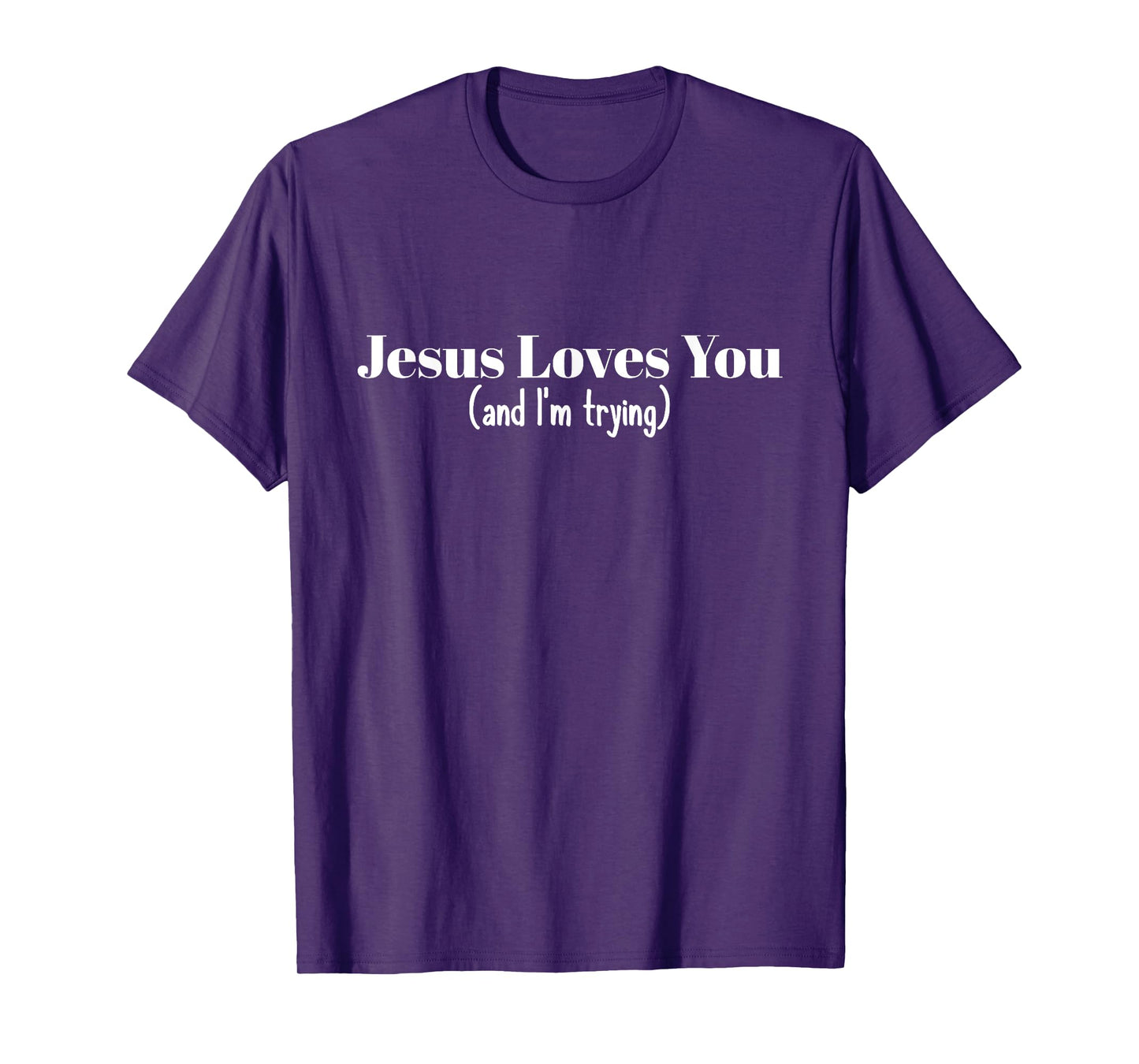 Funny Christian Gift - Jesus Loves You And I'm Trying T-Shirt