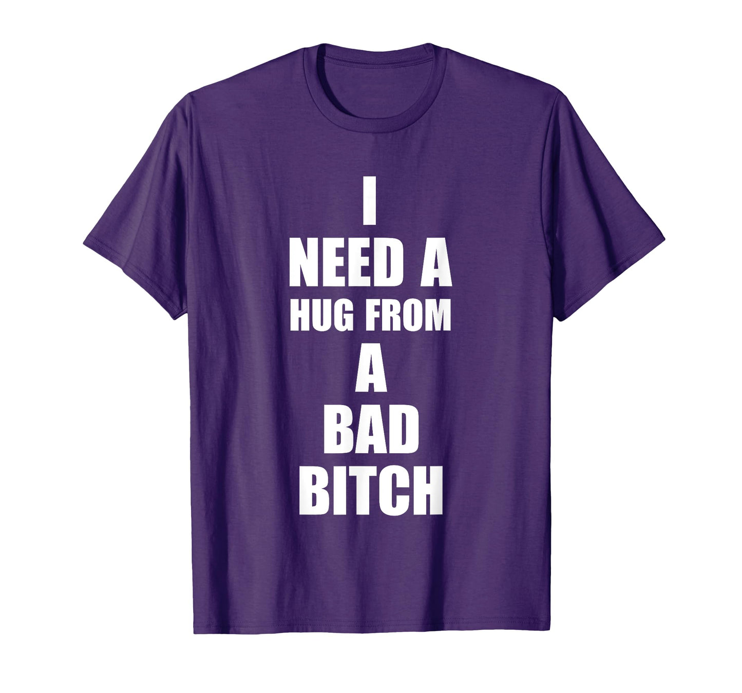 I Need A Hug From A Bad B!tch Funny Love Apparel T-Shirt
