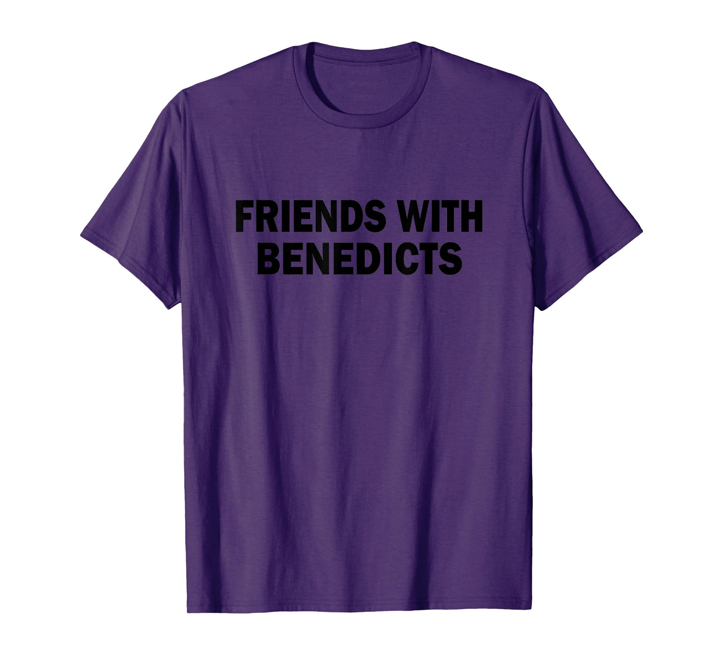 funny Eggs Benedict Quote Friends With Benedicts Cool T-Shirt