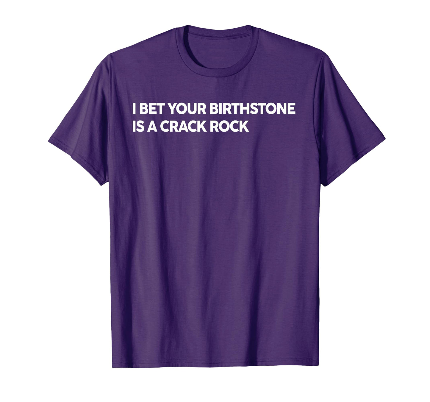 I Bet Your Birthstone Is A Crack Rock Funny Saying Quote T-Shirt