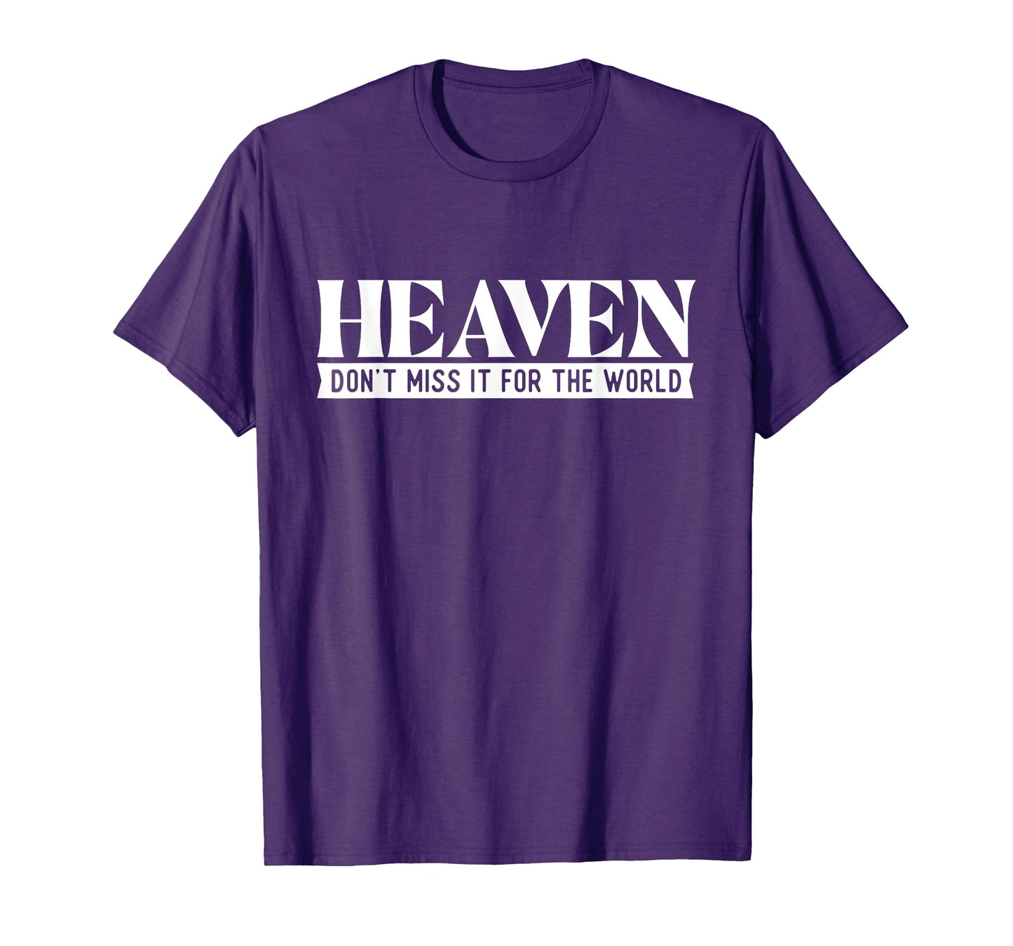 Heaven Don't Miss It For The World - Christian Faith Jesus T-Shirt
