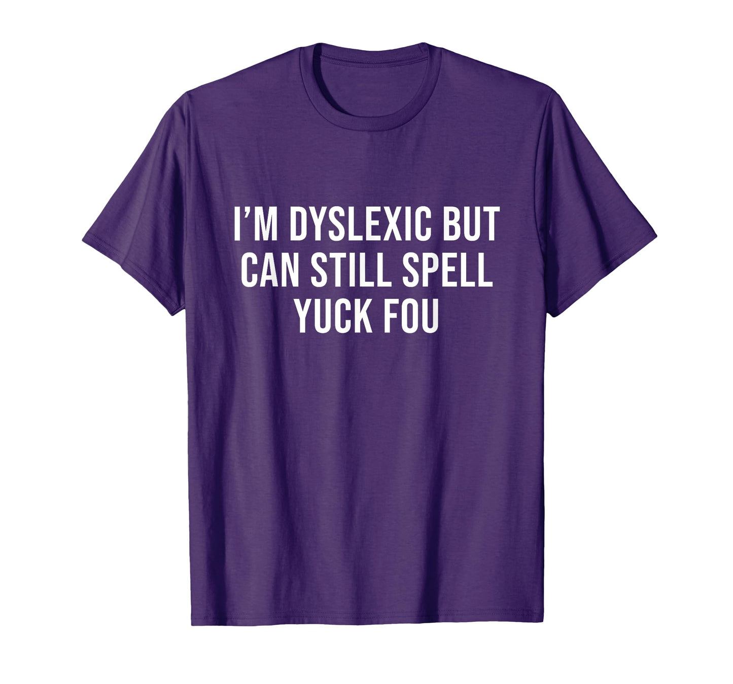 I'm Dyslexic But I Can Still Spell Yuck Fou Funny Dyslexia T-Shirt