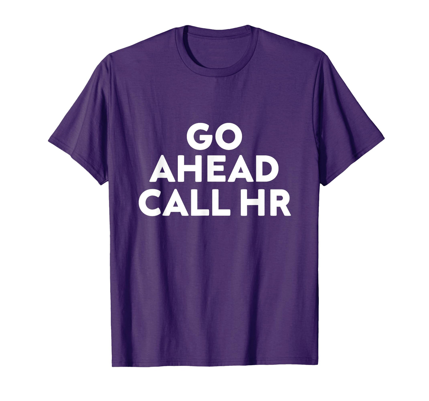 Go Ahead Call HR Funny Sarcastic Quote HR T-Shirt