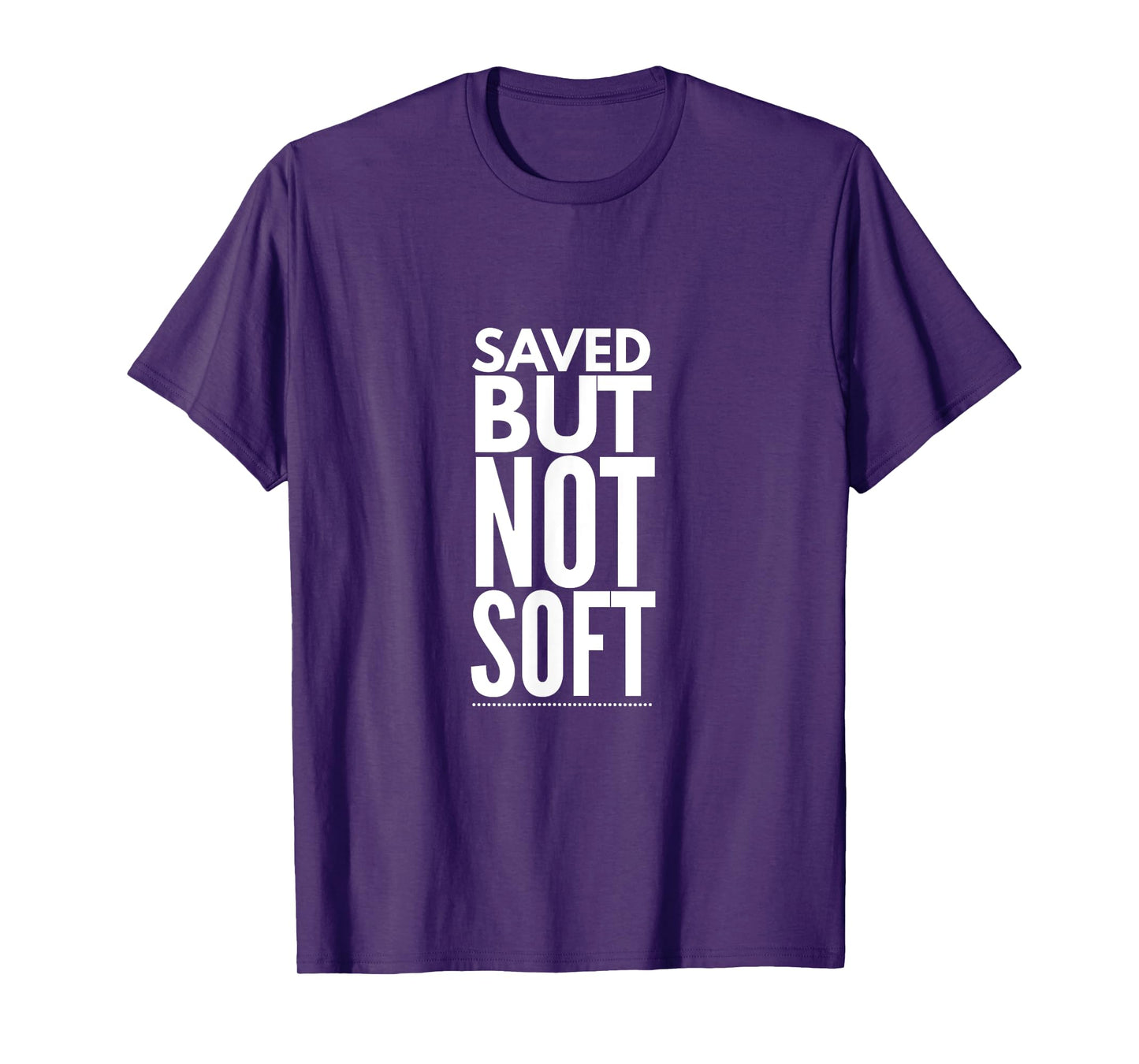 Saved But Not Soft T-Shirt