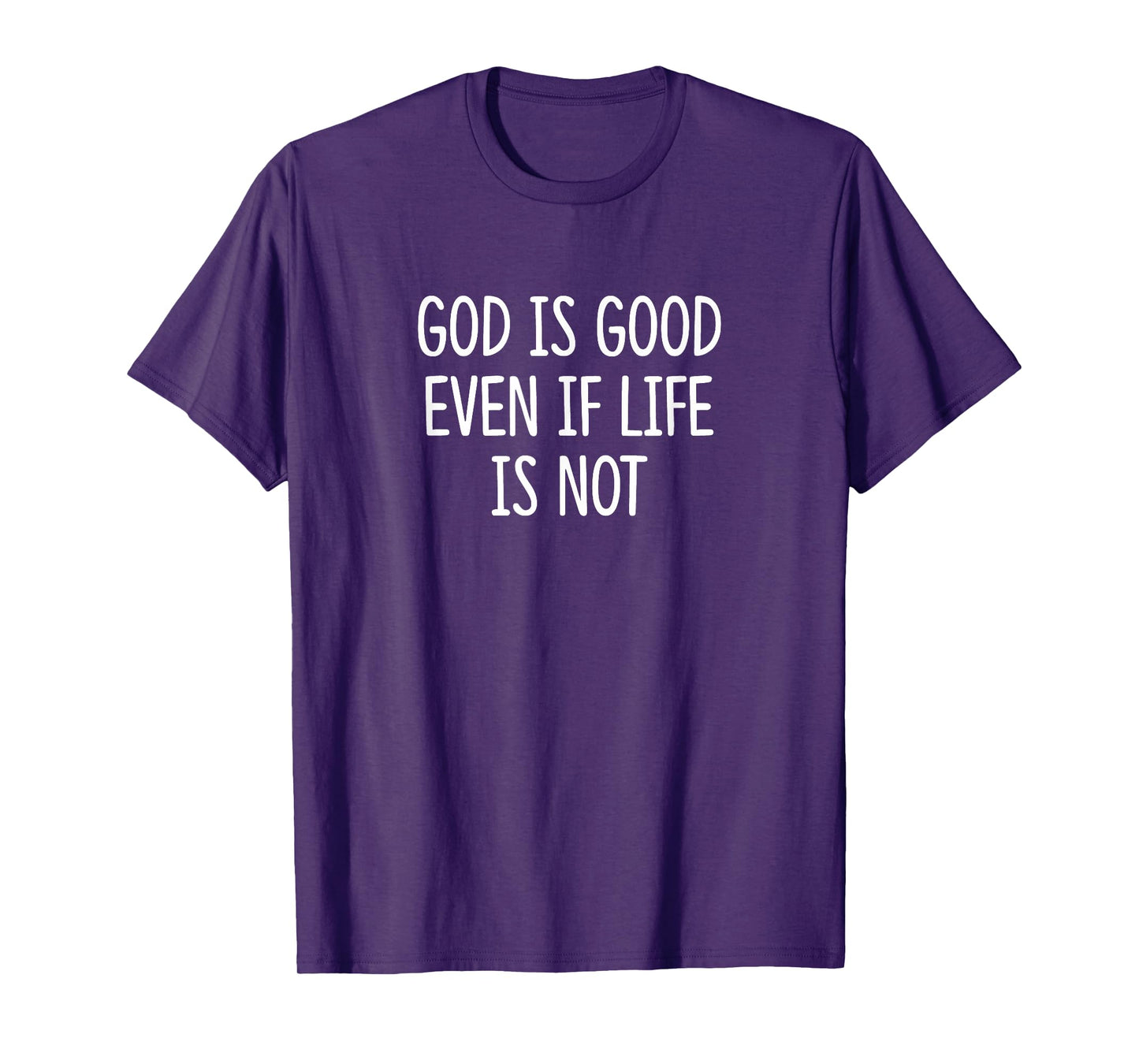 God is Good - Even If Life is Not - T-Shirt