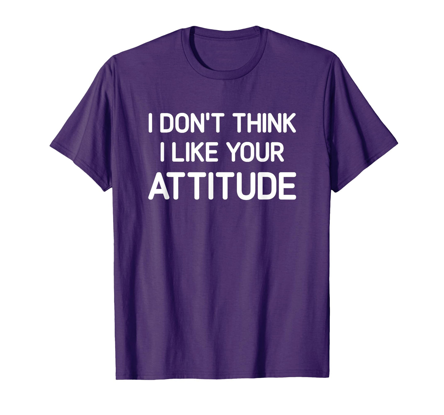 I Don't Think I Like Your Attitude, Funny, Jokes, Sarcastic T-Shirt