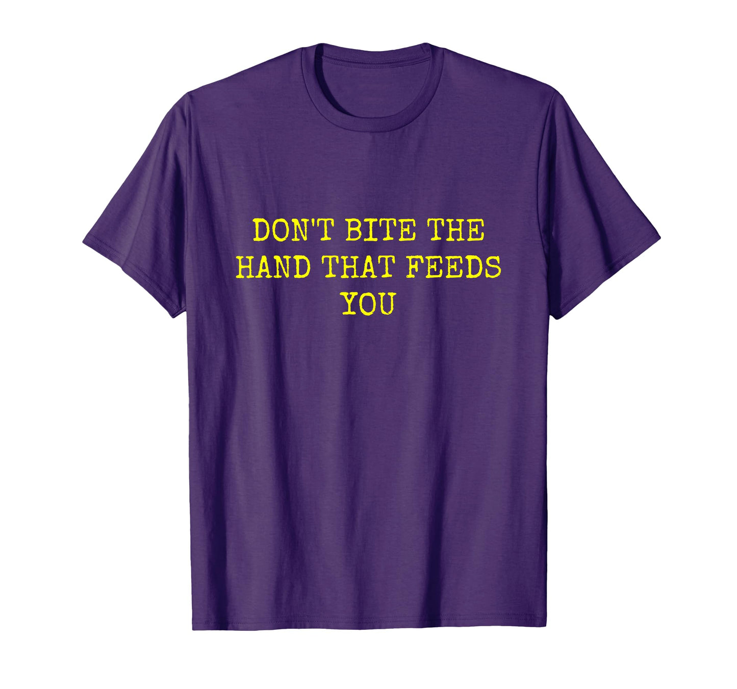 DON'T BITE THE HAND THAT FEEDS YOU T-Shirt