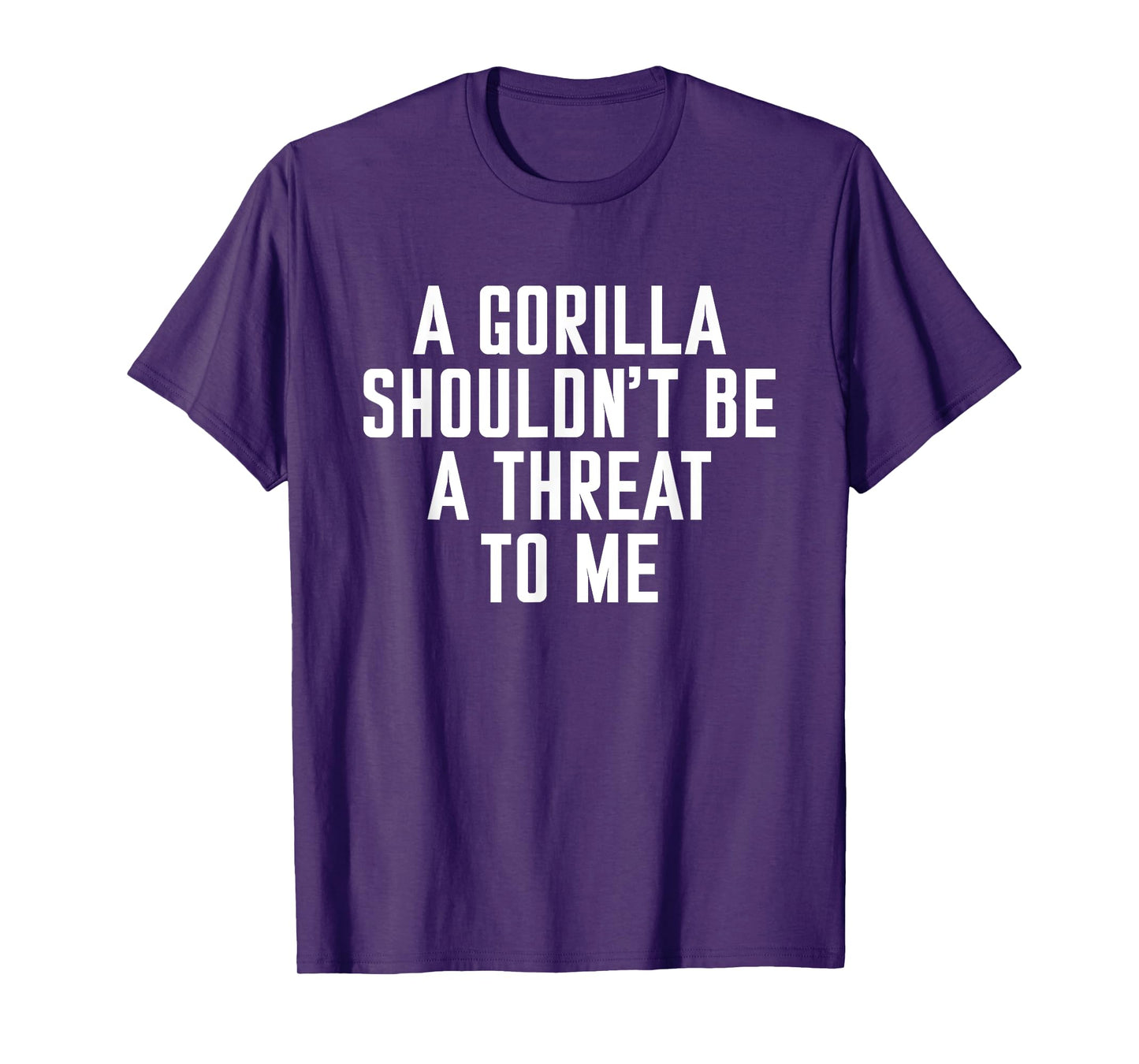 A Gorilla Shouldn't Be A Threat To Me T-Shirt