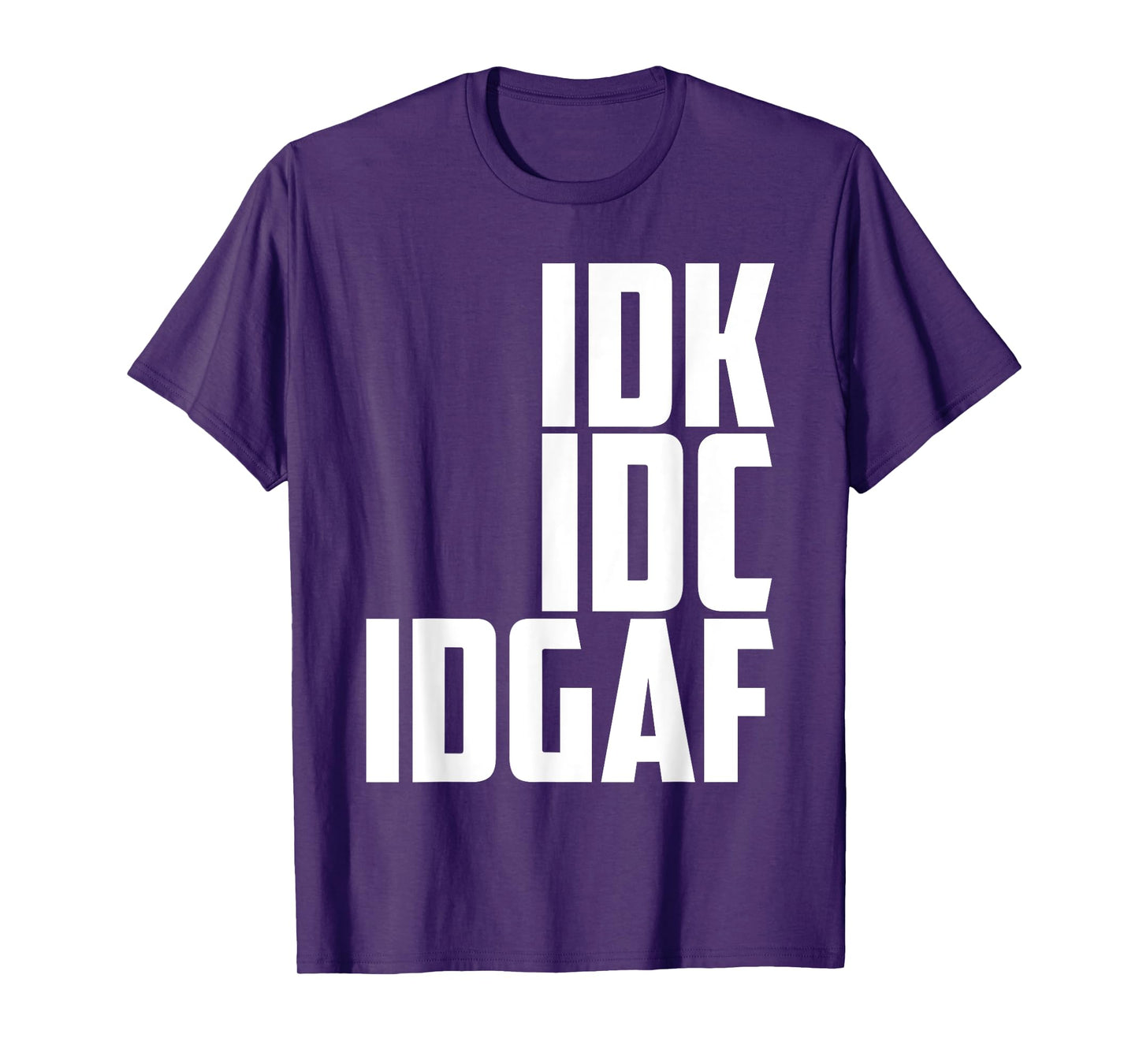 I DON'T KNOW, I DON'T CARE, IDGAF T-Shirt
