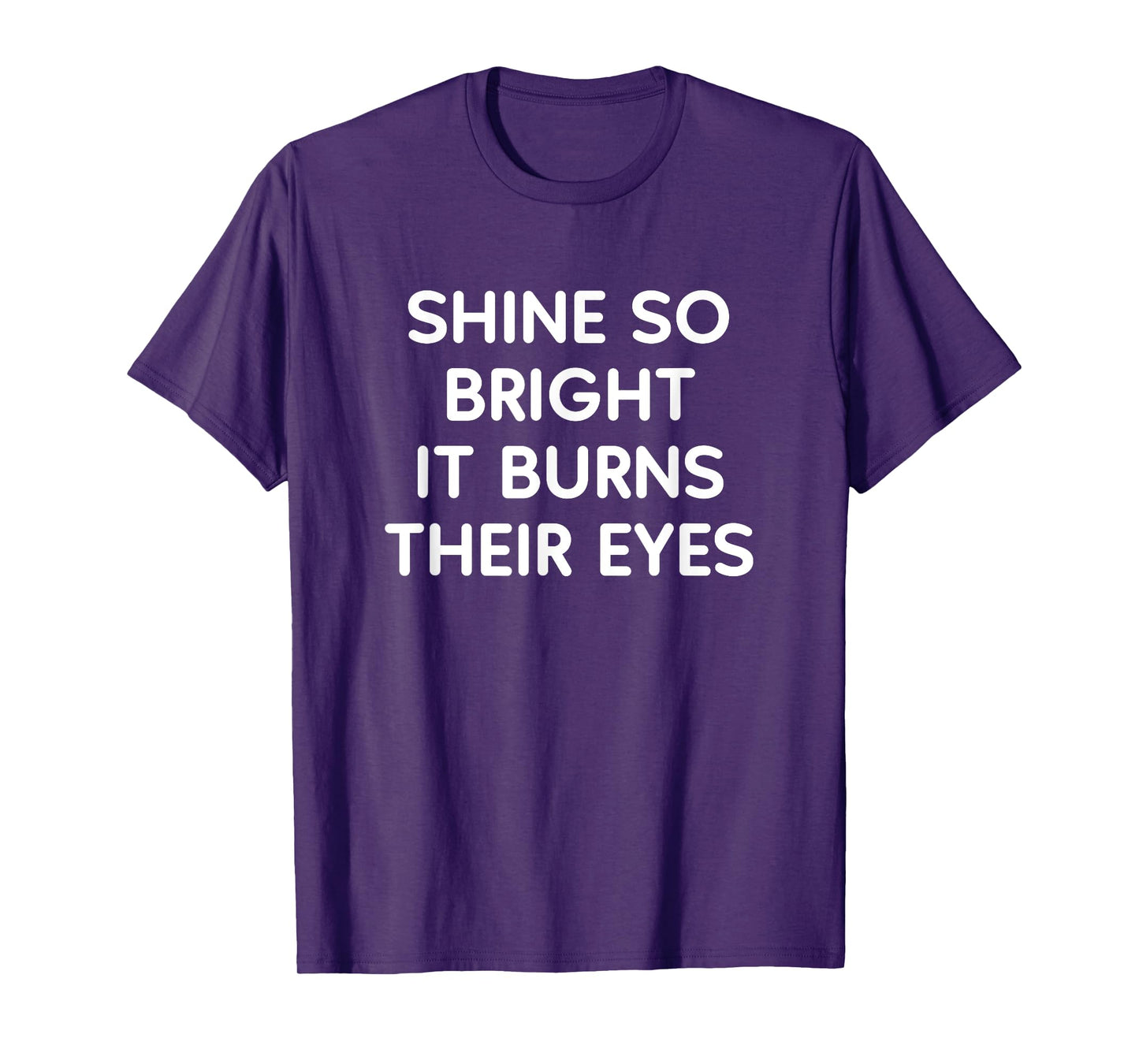 Shine So Bright It Burns Their Eyes, Funny, Jokes, Sarcastic T-Shirt