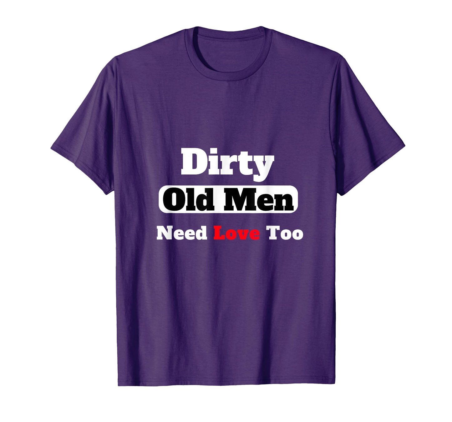 Dirty Old Men Need Love Too Tee T-Shirt